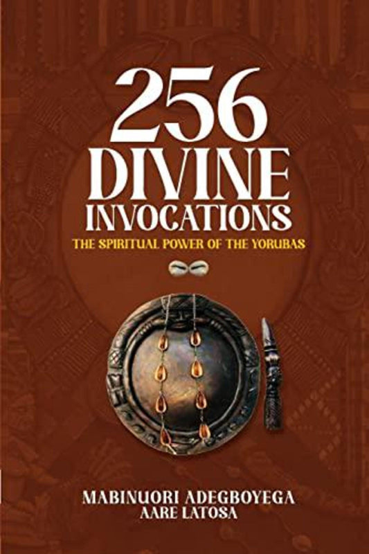 256 Divine InvocationThe Spiritual Power of the Yorubas Mabinuori Adegboyega